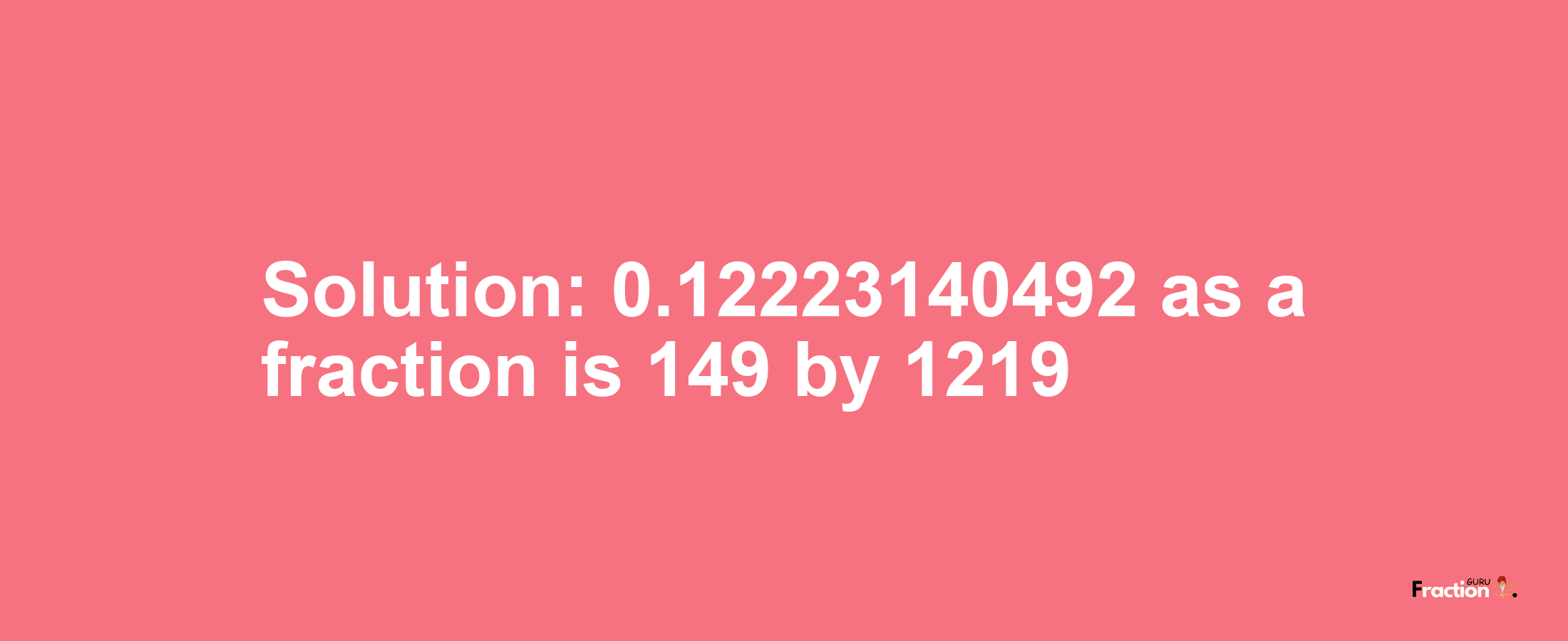Solution:0.12223140492 as a fraction is 149/1219
